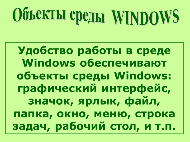Удобство работы в среде Windows обеспечивают объекты среды Windows: графический интерфейс, значок, ярлык, файл,